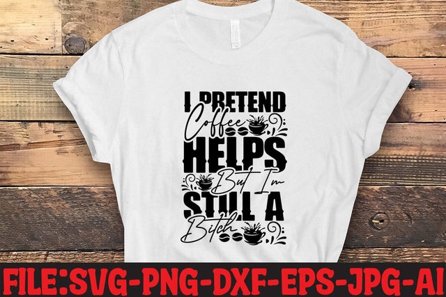 I Pretend Coffee Helps But I'm Still A Bitch SVG MStudio 