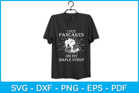 I Put Pancakes On My Maple Syrup - Maple Syrup Lover Svg Design SVG artprintfile 