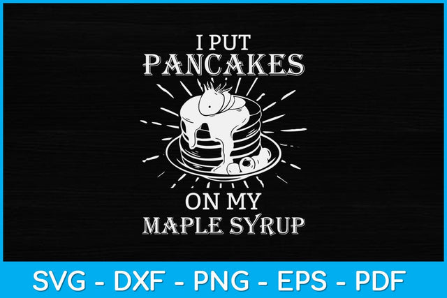 I Put Pancakes On My Maple Syrup - Maple Syrup Lover Svg Design SVG artprintfile 