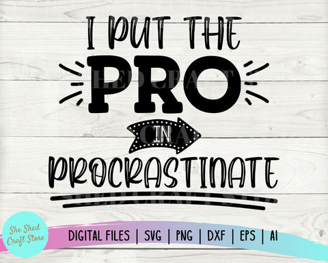 I Put The PRO In Procrastinate Svg Ai Eps Png Pdf, Funny Shirt Svg, Funny Adult Svg, Sarcastic Svg, Funny Quote Svg, Cameo Cricut, Funny Mom SVG She Shed Craft Store 