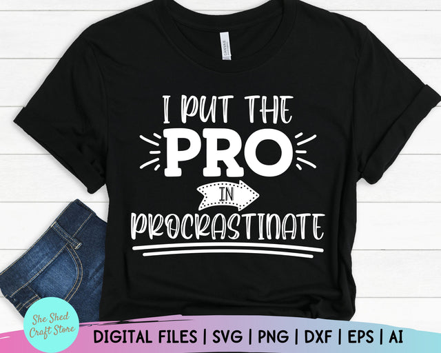 I Put The PRO In Procrastinate Svg Ai Eps Png Pdf, Funny Shirt Svg, Funny Adult Svg, Sarcastic Svg, Funny Quote Svg, Cameo Cricut, Funny Mom SVG She Shed Craft Store 