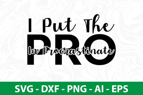 I Put The Pro In Procrastinate svg SVG nirmal108roy 