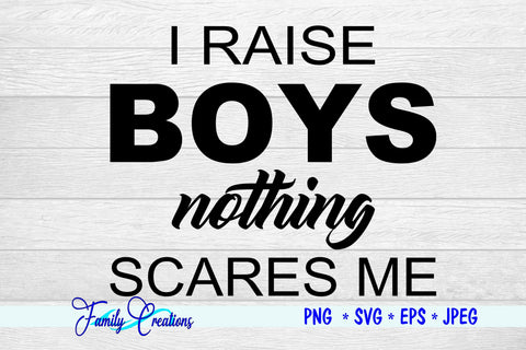 I Raise Boys Nothing Scares Me SVG Family Creations 