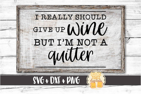 I Really Should Give Up Wine But I’m Not A Quitter – Wine SVG PNG DXF Cut Files SVG Cheese Toast Digitals 