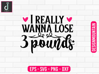 I really wanna lose 3 pounds svg design SVG Alihossainbd 