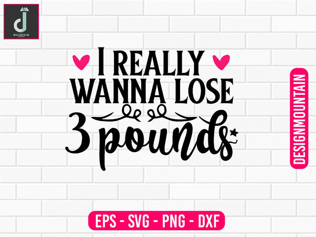 I really wanna lose 3 pounds svg design SVG Alihossainbd 