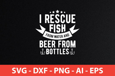 I Rescue Fish From Water And Beer From Bottles t-shirt design SVG shah alam 