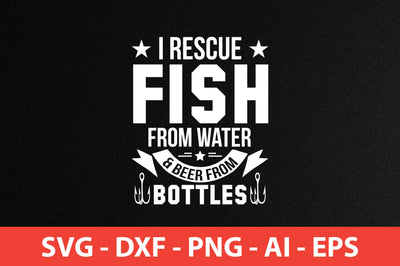 I Rescue Fish From Water & Beer From Bottles t-shirt design SVG shah alam 