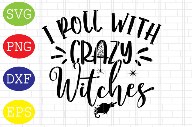 I Roll with Crazy Witches (2) Svg, Spooky Svg, Cauldron Svg, Halloween Svg, Witch Svg, Ghost Svg, Png, Eps, Dxf Files SVG DigitalSvgFiles 
