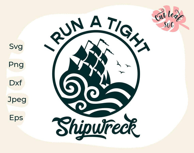 I run a tight shipwreck svg, sarcastic svg, funny mom svg, mom life svg, popular svg, sassy svg, wave svg, pirate ship, ocean svg, ship svg SVG CutLeafSvg 