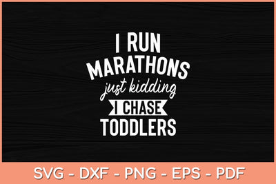 I Run Marathons Just Kidding I Chase Toddlers Svg Cutting File SVG Helal 