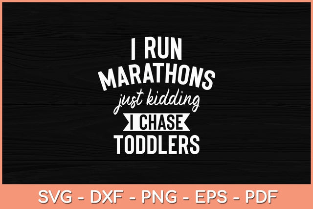 I Run Marathons Just Kidding I Chase Toddlers Svg Cutting File SVG Helal 