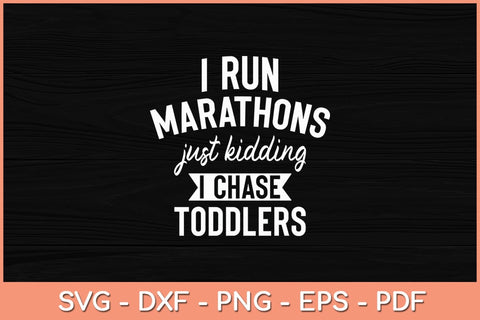 I Run Marathons Just Kidding I Chase Toddlers Svg Cutting File SVG Helal 