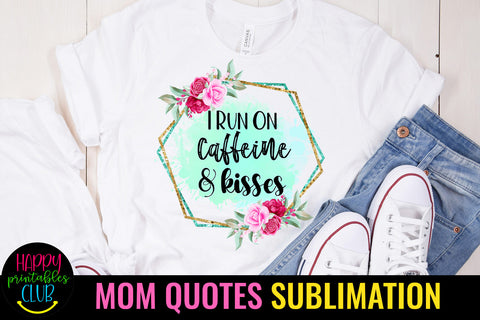 I Run on Caffeine and Kisses I Mothers Day Sublimation Sublimation Happy Printables Club 
