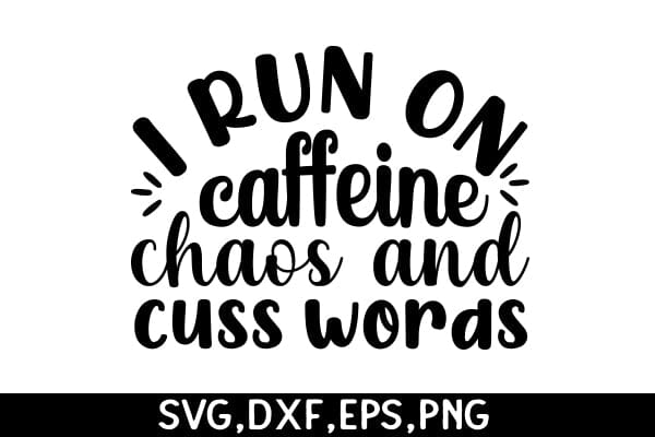 I Run On Caffeine Chaos And Cuss Words SVG Angelina750 