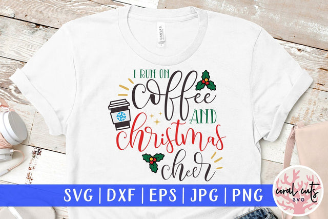 I Run On Coffee And Christmas Cheer – Christmas SVG EPS DXF PNG Cutting Files SVG CoralCutsSVG 