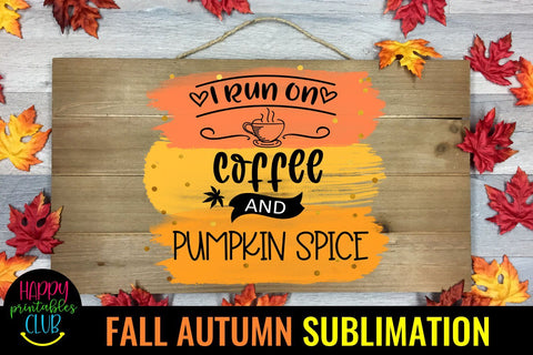 I Run on Coffee and Pumpkin Spice -Fall Autumn Sublimation Sublimation Happy Printables Club 