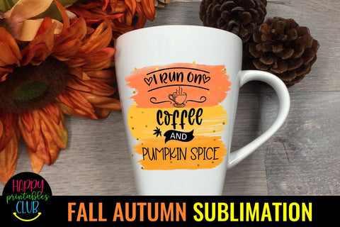 I Run on Coffee and Pumpkin Spice -Fall Autumn Sublimation Sublimation Happy Printables Club 