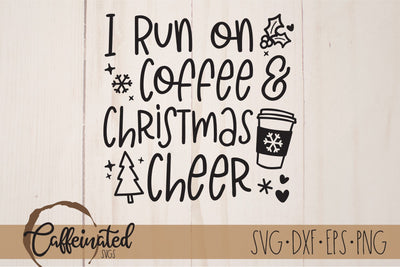 I Run On Coffee & Christmas Cheer SVG SVG Caffeinated SVGs 
