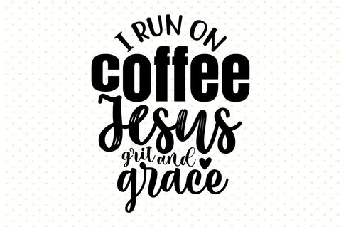 I run on coffee Jesus grit and grace svg SVG orpitasn 
