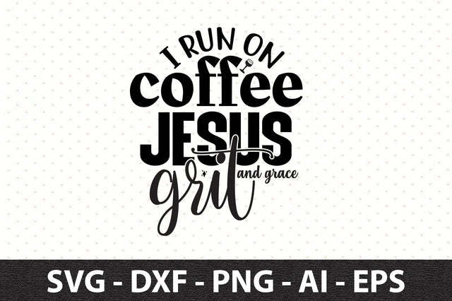 I run on coffee Jesus grit and grace svg SVG orpitasn 