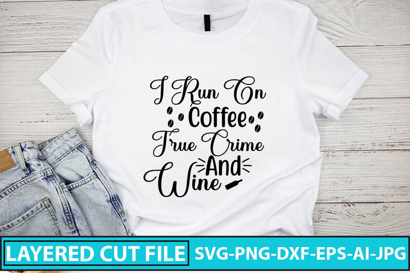 I Run On Coffee True Crime And Wine SVG Design SVG Syaman 