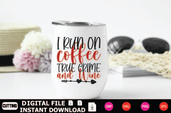I Run On Coffee True Crime And Wine SVG Shahin alam 