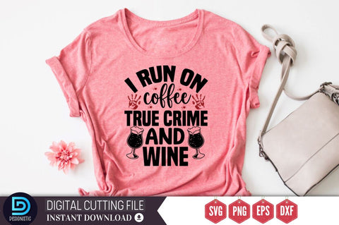 I run on coffee true crime and wine SVG SVG DESIGNISTIC 