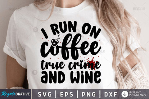 I run on coffee true crime and wine SVG SVG Regulrcrative 