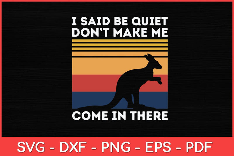 I Said Be Quiet Don't Make Me Australian Kangaroo Lover Svg Design SVG artprintfile 