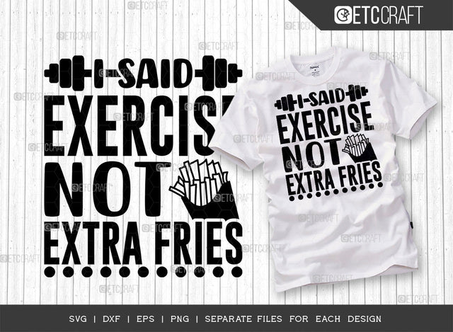 I Said Exercise Not Extra Fries SVG Cut File, Weights Svg, Gym Svg, Fitness Svg, Workout Svg, Bodybuilding Svg, Gym Quotes, ETC T00184 SVG ETC Craft 