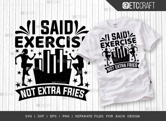 I Said Exercise Not Extra Fries SVG Cut File, Weights Svg, Gym Svg, Fitness Svg, Workout Svg, Bodybuilding Svg, Gym Quotes, ETC T00184 SVG ETC Craft 