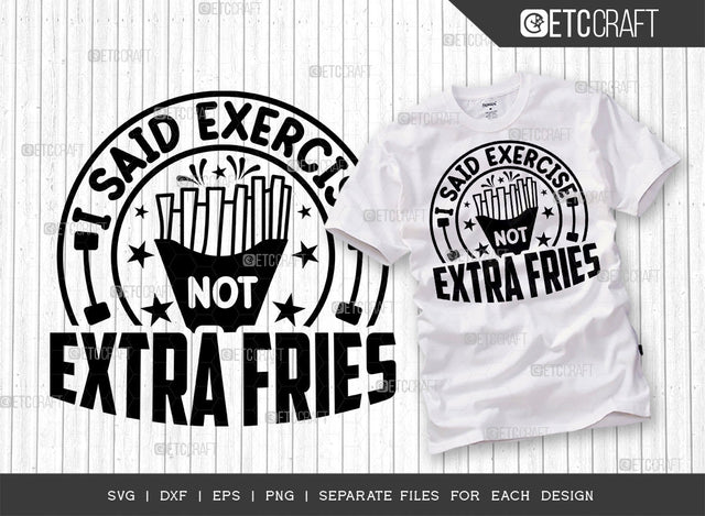 I Said Exercise Not Extra Fries SVG Cut File, Weights Svg, Gym Svg, Fitness Svg, Workout Svg, Bodybuilding Svg, Gym Quotes, ETC T00184 SVG ETC Craft 