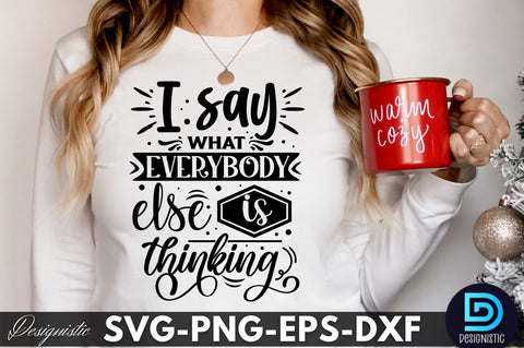 I say what everybody else is thinking, Funny Sarcastic SVG SVG DESIGNISTIC 