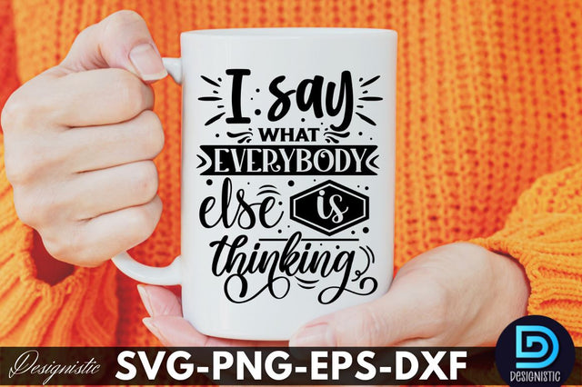 I say what everybody else is thinking, Funny Sarcastic SVG SVG DESIGNISTIC 