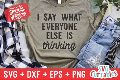 I Say What Everyone Else Is Thinking svg - Funny Cut File - Funny svg - dxf - eps - png - Quote - Silhouette - Cricut - Digital File SVG Svg Cuttables 