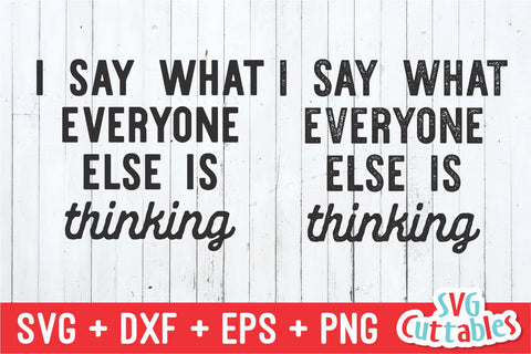I Say What Everyone Else Is Thinking svg - Funny Cut File - Funny svg - dxf - eps - png - Quote - Silhouette - Cricut - Digital File SVG Svg Cuttables 