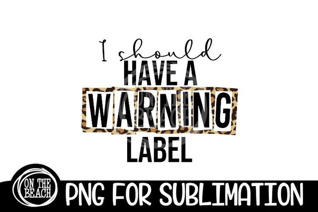 I Should Have A Warning Label - Leopard - Sublimation - 300 DPI Sublimation On the Beach Boutique 