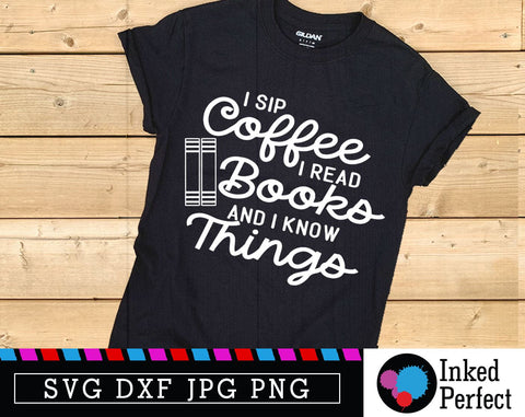 I Sip Coffee I Read Books And I know Things SVG Inked Perfect 