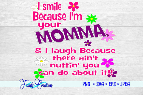 I Smile Because I am your Momma... SVG Family Creations 