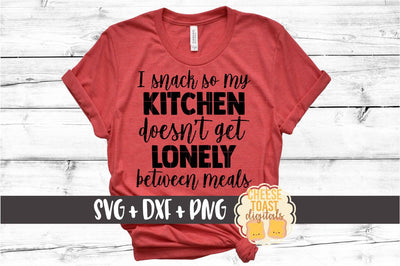 I Snack So My Kitchen Doesn't Get Lonely Between Meals - Foodie SVG PNG DXF Cut Files SVG Cheese Toast Digitals 