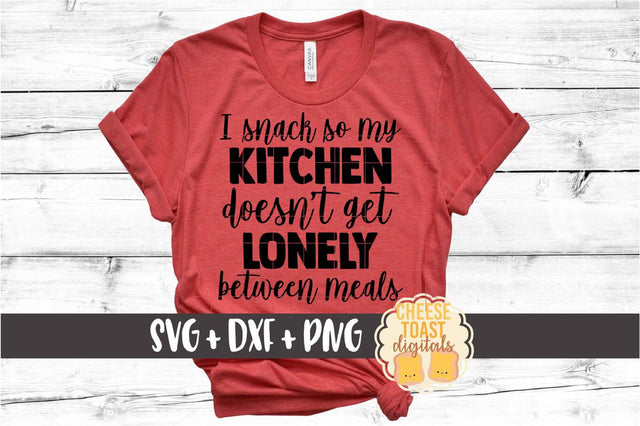 I Snack So My Kitchen Doesn't Get Lonely Between Meals - Foodie SVG PNG DXF Cut Files SVG Cheese Toast Digitals 