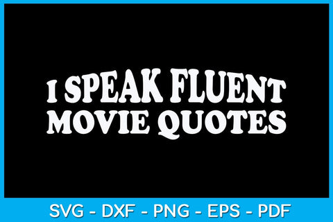 I Speak Fluent Movie Quotes Funny Film Fan Sarcasm SVG PNG PDF Cut File SVG Creativedesigntee 