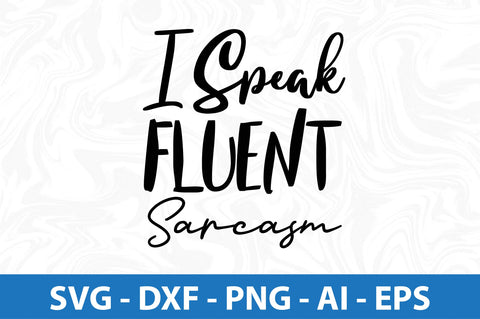 I Speak Fluent Sarcasm SVG SVG orpitasn 