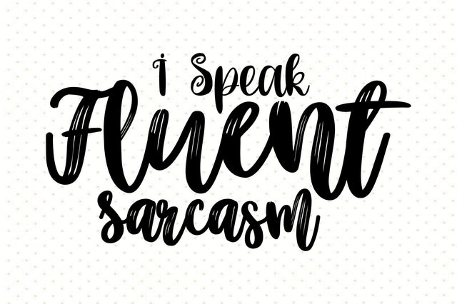 I Speak Fluent Sarcasm svg SVG orpitasn 