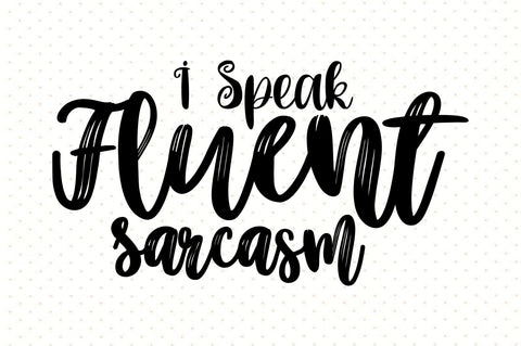 I Speak Fluent Sarcasm svg SVG orpitasn 