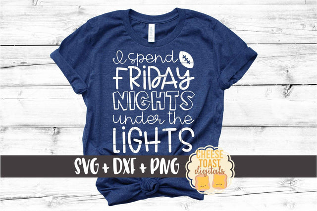 I Spend Friday Nights Under the Lights - Football SVG PNG DXF Cut Files SVG Cheese Toast Digitals 