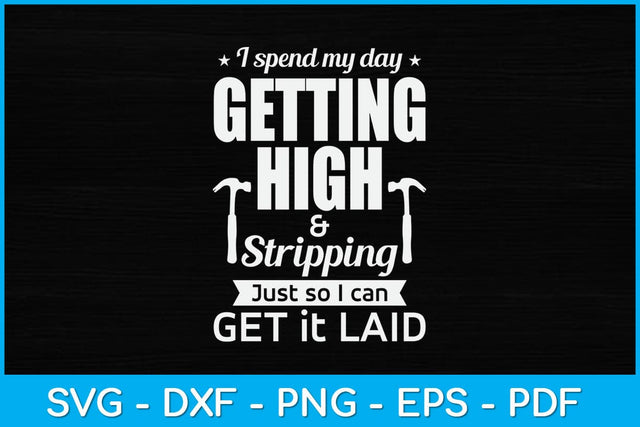 I Spend My Day Getting High Stripping Just So I Can Get It Laid Svg Design SVG artprintfile 