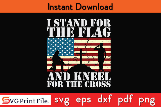 I stand for the Flag and Kneel for the Cross American Flag SVG PNG SVG SVG Print File 