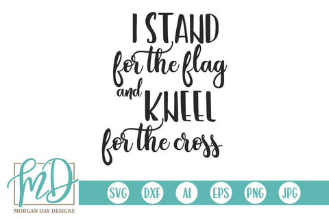 I Stand For The Flag And Kneel For The Cross SVG Morgan Day Designs 